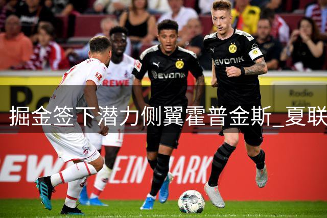 掘金签下潜力侧翼霍普金斯 夏联表现抢眼获双向合约