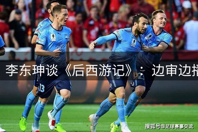 李东珅谈《后西游记》：边审边播开创AIGC剧集新模式